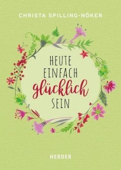 Heute einfach glücklich sein - Spilling-Nöker, Christa