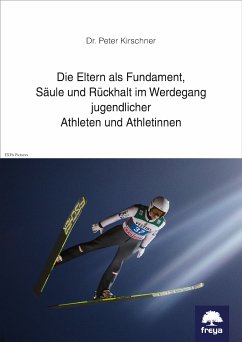 Die Eltern als Fundament, Säule und Rückhalt im Werdegang jugendlicher Athleten und Athletinnen (eBook, ePUB) - Kirschner, Peter