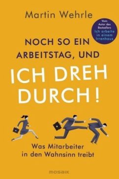 Noch so ein Arbeitstag, und ich dreh durch! - Wehrle, Martin