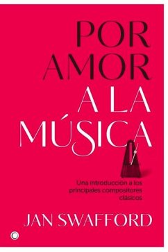 Por Amor a la Música: Una Introducción a Los Principales Compositores Clásicos - Swafford, Jan