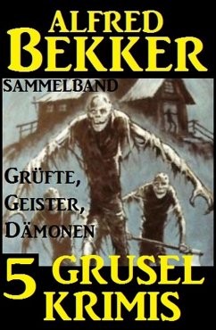 Sammelband 5 Grusel-Krimis: Grüfte, Geister, Dämonen (eBook, ePUB) - Bekker, Alfred