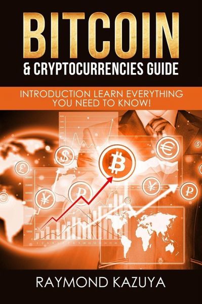 Bitcoin & Cryptocurrencies Guide: Introduction Learn Everything You Need To Know! (eBook, ePUB) Bitcoin & Cryptocurrencies Guide: Introduction Learn Everything You Need To Know! (eBook, ePUB)