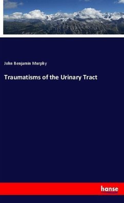 Traumatisms of the Urinary Tract - Murphy, John Benjamin