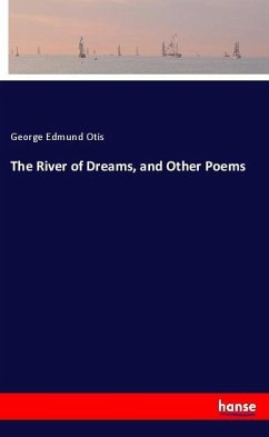 The River of Dreams, and Other Poems - Otis, George Edmund