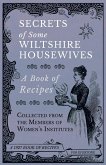 Secrets of Some Wiltshire Housewives - A Book of Recipes Collected from the Members of Women's Institutes (eBook, ePUB)