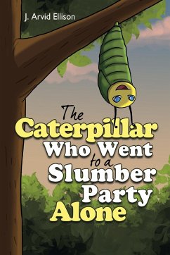 The Caterpillar Who Went to a Slumber Party Alone - Ellison, J Arvid