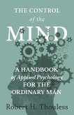 The Control of the Mind - A Handbook of Applied Psychology for the Ordinary man (eBook, ePUB)