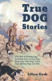 True Dog Stories - True Tales of Working Dogs, Including Stories of Gun Dogs, Sheep Dogs, Police Dogs, Guide Dogs, Military Dogs and More (eBook, ePUB)