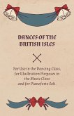 Dances of the British Isles - For Use in the Dancing Class, for Illustration Purposes in the Music Class and for Pianoforte Soli. (eBook, ePUB)