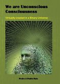 We are Unconscious Consciousness, Virtually created in a Binary Universe (eBook, ePUB)