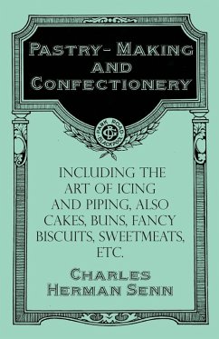 Pastry-Making and Confectionery - Including the Art of Icing and Piping, also Cakes, Buns, Fancy Biscuits, Sweetmeats, etc. (eBook, ePUB) - Senn, Charles Herman