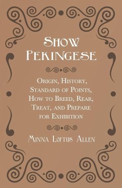 Show Pekingese - Origin, History, Standard of Points, How to Breed, Rear, Treat, and Prepare for Exhibition (eBook, ePUB) - Allen, Minna Loftus