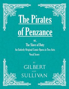 The Pirates of Penzance; or, The Slave of Duty - An Entirely Original Comic Opera in Two Acts (Vocal Score) (eBook, ePUB) - Gilbert, W. S.