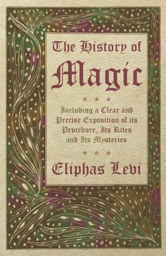 The History of Magic - Including a Clear and Precise Exposition of its Procedure, Its Rites and Its Mysteries (eBook, ePUB) - Levi, Eliphas