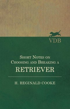Short Notes on Choosing and Breaking a Retriever (eBook, ePUB) - Cooke, H. Reginald