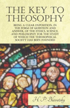 The Key to Theosophy - Being a Clear Exposition, in the Form of Question and Answer, of the Ethics, Science, and Philosophy for the Study of Which the Theosophical Society Has Been Founded (eBook, ePUB) - Blavatsky, H. P.