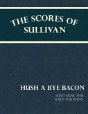 The Scores of Sullivan - Hush a Bye Bacon - Sheet Music for Voice and Piano (eBook, ePUB) The Scores of Sullivan - Hush a Bye Bacon - Sheet Music for Voice and Piano (eBook, ePUB)