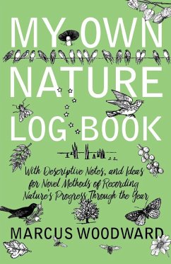 My Own Nature Log Book - With Descriptive Notes, and Ideas for Novel Methods of Recording Nature's Progress Through the Year (eBook, ePUB) - Woodward, Marcus