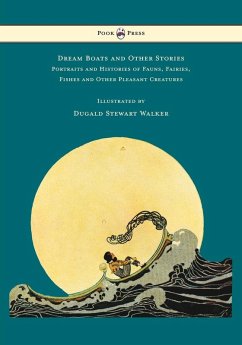 Cover Dream Boats and Other Stories - Portraits and Histories of Fauns, Fairies, Fishes and Other Pleasant Creatures - Illustrated by Dugald Stewart Walker (eBook, ePUB)