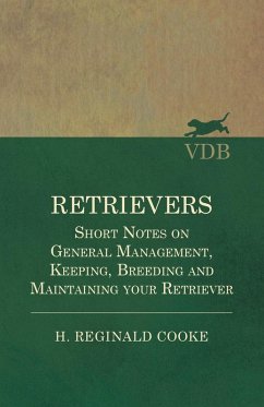 Retrievers - Short Notes on General Management, Keeping, Breeding and Maintaining your Retriever (eBook, ePUB) - Cooke, H. Reginald