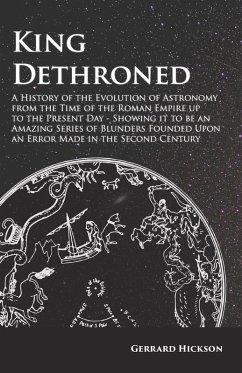 Kings Dethroned - A History of the Evolution of Astronomy from the Time of the Roman Empire up to the Present Day (eBook, ePUB) - Hickson, Gerrard