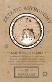 Zetetic Astronomy - Earth Not a Globe! An Experimental Inquiry into the True Figure of the Earth: Proving it a Plane, Without Axial or Orbital Motion; and the Only Material World in the Universe! (eBook, ePUB)