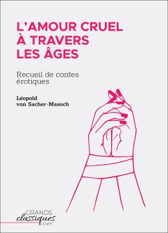 L'Amour cruel à travers les âges (eBook, ePUB) - von Sacher-Masoch, Léopold