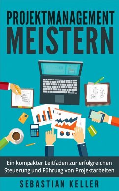 Projektmanagement meistern - Ein kompakter Leitfaden (eBook, ePUB) - Keller, Sebastian