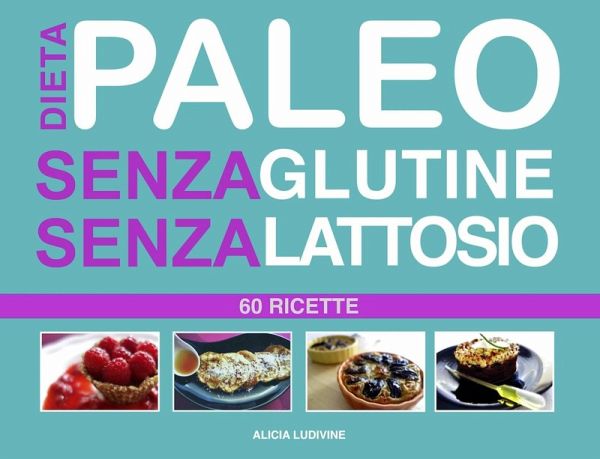 Dieta Paleo senza Glutine senza Lattosio : 60 Ricette (eBook, ePUB)