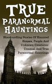 True Paranormal Hauntings: Bloodcurdling Stories of Haunted Houses, People and Unknown Creatures: Unusual and True Paranormal Hauntings (eBook, ePUB)