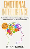 Emotional Intelligence: The Definitive Guide to Understanding Your Emotions, How to Improve Your EQ and Your Relationships (Emotional Intelligence Series, #1) (eBook, ePUB)