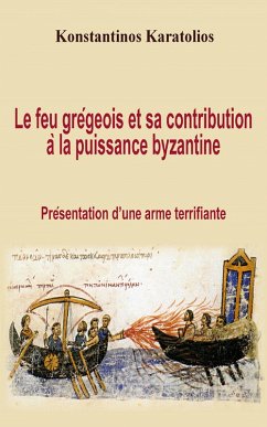 Le feu gregeois et sa contribution a la puissance byzantine : presentation d'une arme terrifiante (eBook, ePUB) - Karatolios, Konstantinos