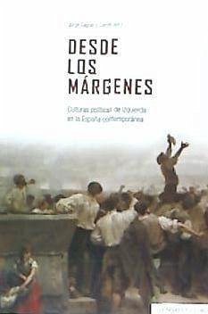 Desde los márgenes : culturas políticas de izquierda en la España contemporánea - Cagiao Y Conde, Jorge; Sánchez Collantes, Sergio