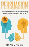Persuasion: The Definitive Guide to Understanding Influence, Mind Control, and NLP (Persuasion Series, #1) (eBook, ePUB)