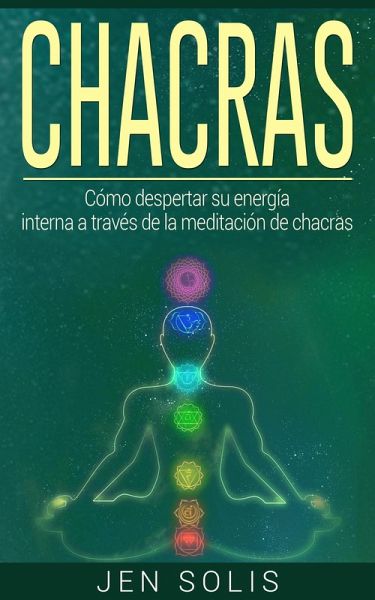 Chacras: Como despertar su energia interna a traves de la meditacion de chacras (eBook, ePUB)