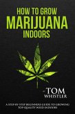 How to Grow Marijuana : Indoors - A Step-by-Step Beginners Guide to Growing Top-Quality Weed Indoors (eBook, ePUB) How to Grow Marijuana : Indoors - A Step-by-Step Beginners Guide to Growing Top-Quality Weed Indoors (eBook, ePUB)