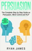 Persuasion: The Complete Step by Step Guide on Persuasion, Mind Control and NLP (Persuasion Series, #3) (eBook, ePUB)