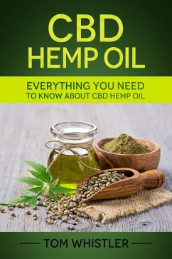 CBD Hemp Oil : Everything You Need to Know About CBD Hemp Oil - Complete Beginner's Guide (eBook, ePUB) - Whistler, Tom