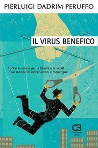 Il virus benefico. Aprirsi la strada per la libertà e la verità in un mondo di sopraffazioni e menzogne - Peruffo, Pierluigi Dadrim