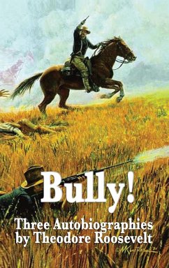 Bully! Three Autobiographies by Theodore Roosevelt - Roosevelt, Theodore Iv