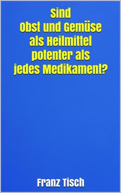 Cover Sind Obst und Gemüse als Heilmittel potenter als jedes Medikament? (eBook, ePUB)