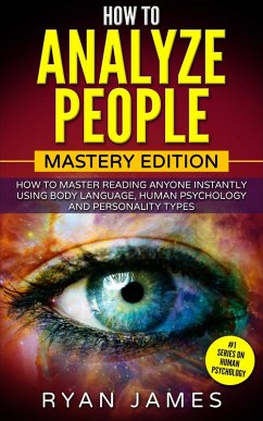How to Analyze People : Mastery Edition - How to Master Reading Anyone Instantly Using Body Language, Human Psychology, and Personality Types (eBook, ePUB) - James, Ryan