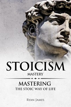 Stoicism : Mastery - Mastering the Stoic Way of Life (eBook, ePUB) - James, Ryan