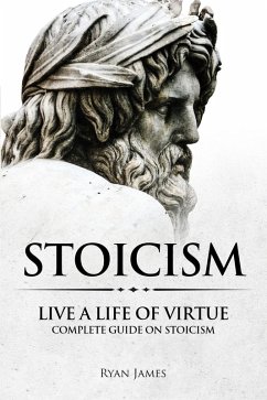 Stoicism : Live a Life of Virtue - Complete Guide on Stoicism (eBook, ePUB) - James, Ryan