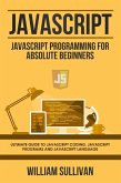Javascript: Javascript Programming For Absolute Beginners: Ultimate Guide To Javascript Coding, Javascript Programs And Javascript Language (eBook, ePUB)