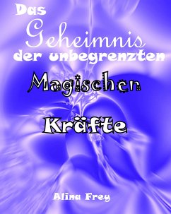 Das Geheimnis der unbegrenzten magischen Kräfte (eBook, ePUB) - Frey, Alina