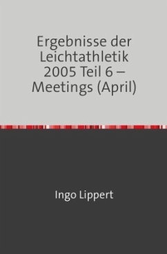 Cover Ergebnisse der Leichtathletik 2005 Teil 6 - Meetings (April)