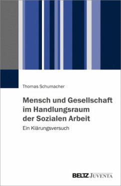 Mensch und Gesellschaft im Handlungsraum der Sozialen Arbeit - Schumacher, Thomas