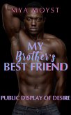 Public Display Of Desire, My Brother's Best Friend (The One She Grew Up With) (eBook, ePUB)