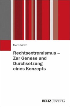 Rechtsextremismus - Zur Genese und Durchsetzung eines Konzepts - Grimm, Marc